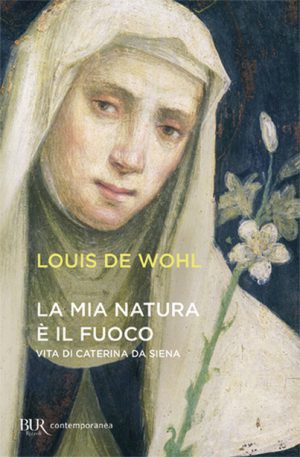 La mia natura è il fuoco.  Vita di Caterina da Siena