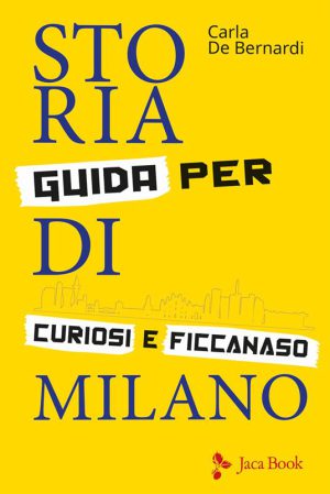 Storia di Milano. Guida per curiosi e ficcanaso.